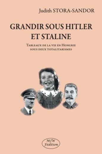 Couverture du livre « Grandir sous Hitler et Staline ; tableaux de la vie en Hongrie sous deux totalitarismes » de Judith Stora-Sandor aux éditions Mjw