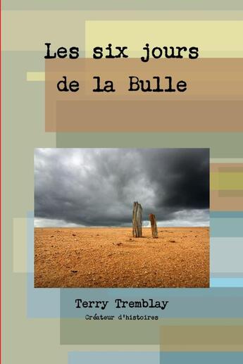 Couverture du livre « Les six jours de la Bulle » de Terry Tremblay aux éditions Lulu