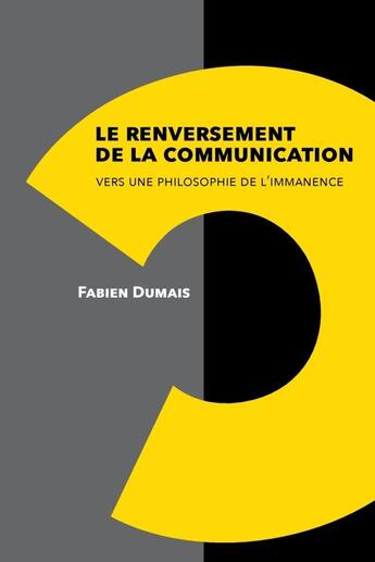 Couverture du livre « Le renversement de la communication. Vers une philosophie de l'immanence » de Fabien Dumais aux éditions Lulu