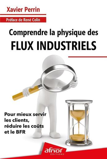 Couverture du livre « Comprendre la physique des flux industriels : Pour mieux servir les clients, réduire les coûts et le BFR » de Xavier Perrin aux éditions Afnor