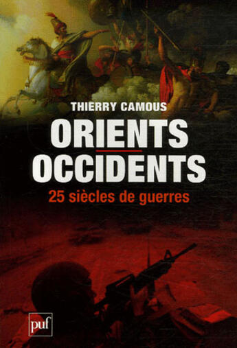 Couverture du livre « Orients / occidents ; 25 siècles de guerre » de Thierry Camous aux éditions Puf