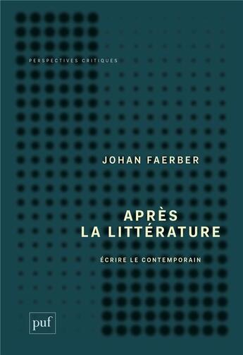 Couverture du livre « Après la littérature ; écrire le contemporain » de Johan Faerber aux éditions Puf