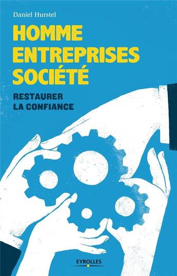 Couverture du livre « Homme, entreprises, societé ; restaurer la confiance » de Daniel Hurstel aux éditions Eyrolles