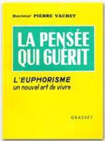 Couverture du livre « La pensée qui guérit ; l'euphorisme, un nouvel art de vivre » de Pierre Vachet aux éditions Grasset Et Fasquelle