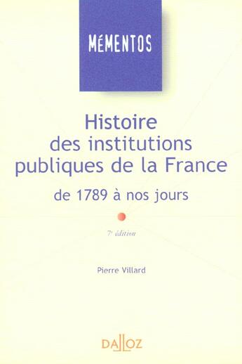 Couverture du livre « Histoire Des Institutions Publiques De La France 1789 A Nos Jours ; 7e Edition » de Pierre Villard aux éditions Dalloz