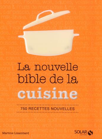 Couverture du livre « La nouvelle bible de la cuisine ; 750 recettes nouvelles » de Martine Lizambard aux éditions Solar