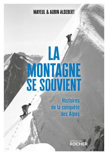 Couverture du livre « La montagne se souvient : histoires de la conquête des Alpes » de Aubin Aldebert et Mayeul Aldebert aux éditions Rocher