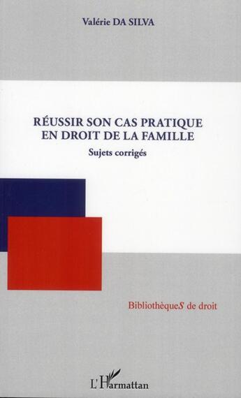 Couverture du livre « Réussir son cas pratique en droit de la famille ; sujets corrigés » de Valerie Da Silva aux éditions L'harmattan