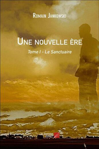 Couverture du livre « Une nouvelle ère t.1 ; le sanctuaire » de Romain Jankowski aux éditions Editions Du Net