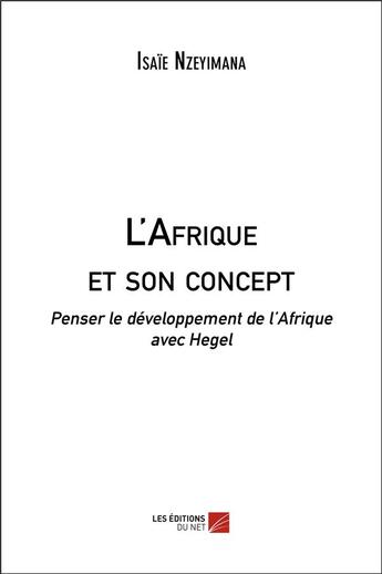 Couverture du livre « L'Afrique et son concept ; penser le développement de l'Afrique avec Hegel » de Isaie Nzeyimana aux éditions Editions Du Net