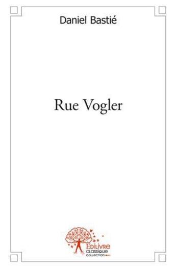 Couverture du livre « Rue vogler » de Daniel Bastie aux éditions Edilivre