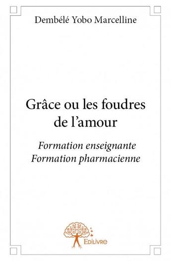 Couverture du livre « Grâce ou les foudres de l'amour » de Marcelline Dembele Yobo aux éditions Edilivre