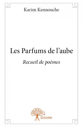 Couverture du livre « Les parfums de l'aube » de Karim Kennouche aux éditions Edilivre