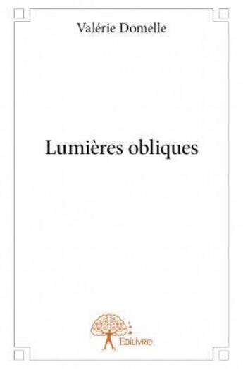 Couverture du livre « Lumières obliques » de Valerie Domelle aux éditions Edilivre