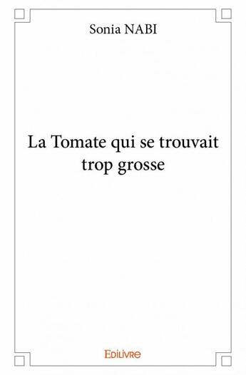 Couverture du livre « La tomate qui se trouvait trop grosse » de Sonia Nabi aux éditions Edilivre