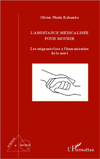 Couverture du livre « L'assistance médicalisée pour mourir ; les soignants face à l'humanisation de la mort » de Olivier Nkulu Kabamba aux éditions L'harmattan