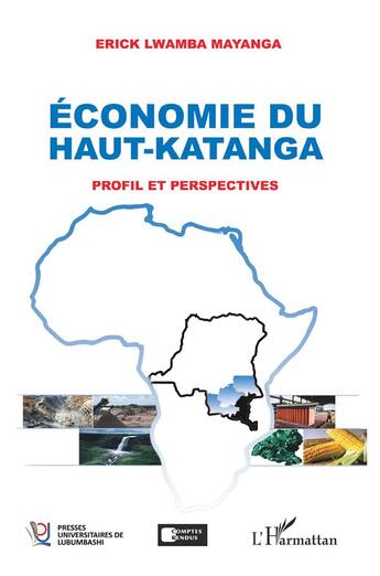 Couverture du livre « Économie du Hauut-Katanga ; profil et perspectives » de Erick Lwamba Mayanga aux éditions L'harmattan