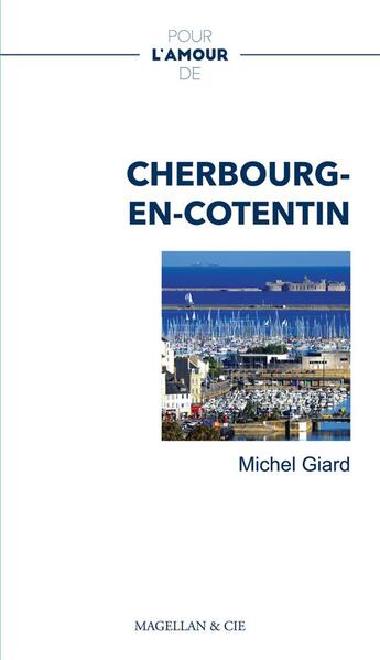 Couverture du livre « Pour l'amour de : Cherbourg-en-Cotentin » de Michel Giard aux éditions Magellan & Cie