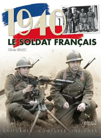 Couverture du livre « Le soldat français 1940 t.1 ; uniformes, coiffures, insignes » de Olivier Bellec aux éditions Histoire Et Collections