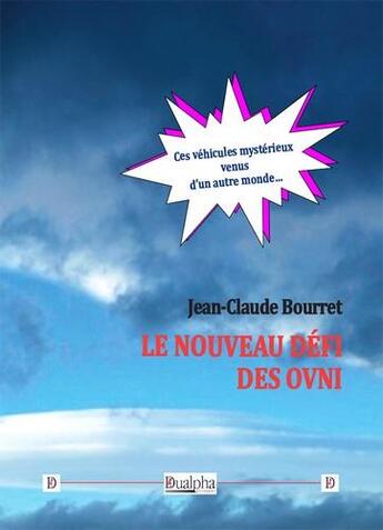 Couverture du livre « Le nouveau défi des OVNI ; ces véhicules mystérieux venus d un autre monde » de Jean-Claude Bourret aux éditions Dualpha