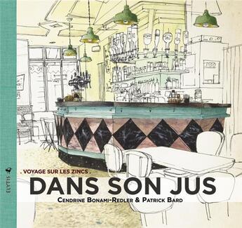 Couverture du livre « Dans son jus ; voyage sur les zincs » de Patrick Bard et Cendrine Bonami-Redler aux éditions Elytis