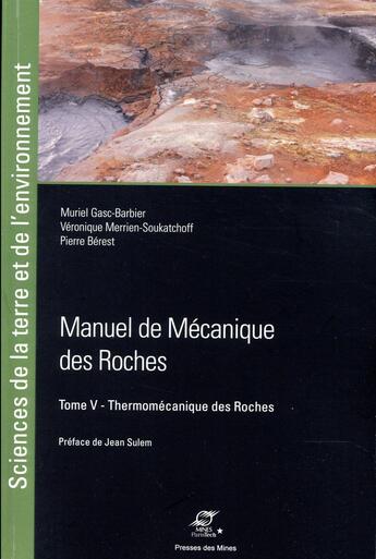 Couverture du livre « Manuel de mécanique des roches Tome 5 ; thermomécanique des Roches » de Muriel Gasc-Barbier et Veronique Merrien-Soukatchoff et Pierre Berrest aux éditions Presses De L'ecole Des Mines