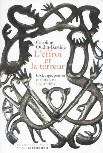 Couverture du livre « L'effroi et la terreur ; esclavage, poison et sorcellerie aux Antilles » de Caroline Oudin-Bastide aux éditions Empecheurs De Penser En Rond