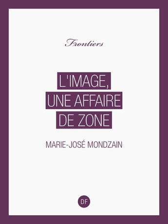 Couverture du livre « L'image, une affaire de zone » de Marie-Jose Mondzain aux éditions D-fiction