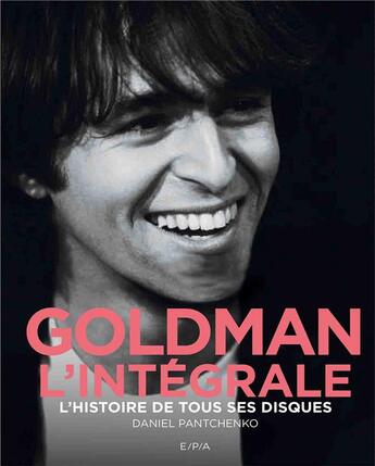 Couverture du livre « Goldman, l'intégrale ; l'histoire de tous ses disques » de Daniel Pantchenko aux éditions Epa