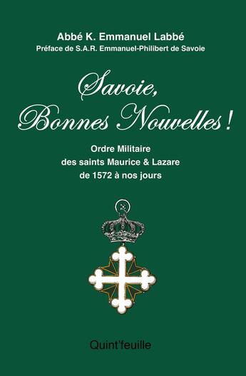 Couverture du livre « Savoie, Bonnes Nouvelles ! : Ordre militaires des saints Maurice et Lazare de 1572 à nos jours » de Kevin Emmanuel Labbe aux éditions Quint Feuille