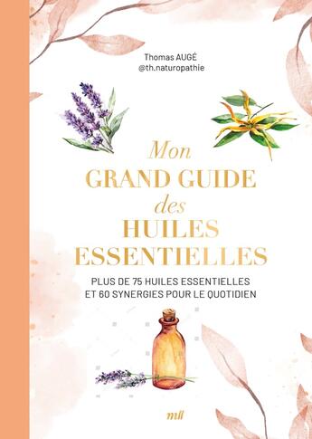 Couverture du livre « Mon grand guide des huiles essentielles : Plus de 75 huiles essentielles et synergies pour le quotidien » de Thomas Auge aux éditions Mercileslivres