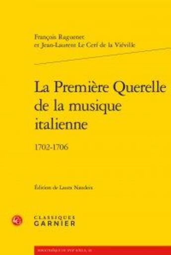 Couverture du livre « La première querelle de la musique italienne ; 1702-1706 » de Francois Raguenet et Jean-Laurent Le Cerf De La Vieville aux éditions Classiques Garnier