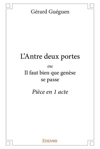 Couverture du livre « L'Antre deux portes ou Il faut bien que genèse se passe » de Gueguen Gerard aux éditions Edilivre