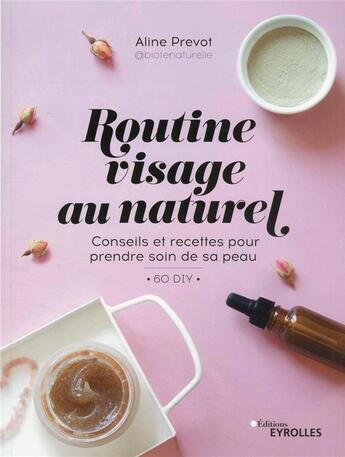 Couverture du livre « Routine visage au naturel : conseils et recettes pour prendre soin de sa peau : 60 DIY » de Aline Prevot aux éditions Eyrolles