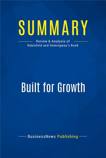 Couverture du livre « Summary: Built for Growth (review and analysis of Rubinfeld and Hemingway's Book) » de Businessnews Publish aux éditions Business Book Summaries