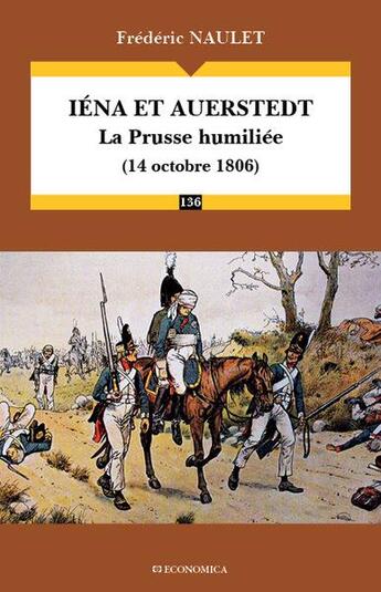 Couverture du livre « Iéna et Auerstedt, la Prusse Humiliée (14 octobre 1806) » de Frederic Naulet aux éditions Economica