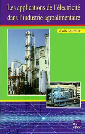 Couverture du livre « Les applications de l'électricité dans l'industrie agroalimentaire » de Alain Gauthier aux éditions Tec Et Doc