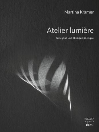 Couverture du livre « Atelier-lumiere - proposition pour une physique poetique » de Kramer Martina aux éditions Eres