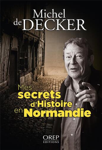 Couverture du livre « Mes secrets d'histoire en Normandie » de Michel De Decker aux éditions Orep