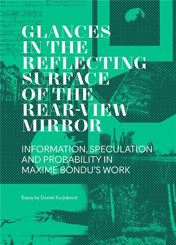 Couverture du livre « Regards dans la surface réfléchissante du rétroviseur ; information, spéculation et probabilité dans l'oeuvre de Maxime Bondu » de Maxime Bondu aux éditions Editions Aparte