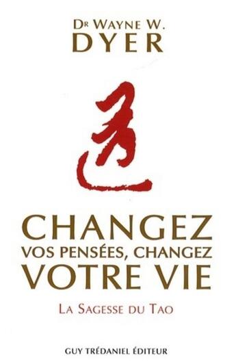 Couverture du livre « Changez vos pensées, changez votre vie » de Dyer (Docteur) Wayne aux éditions Guy Trédaniel