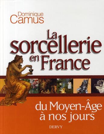 Couverture du livre « La sorcellerie en France ; du moyen âge à nos jours » de Dominique Camus aux éditions Dervy