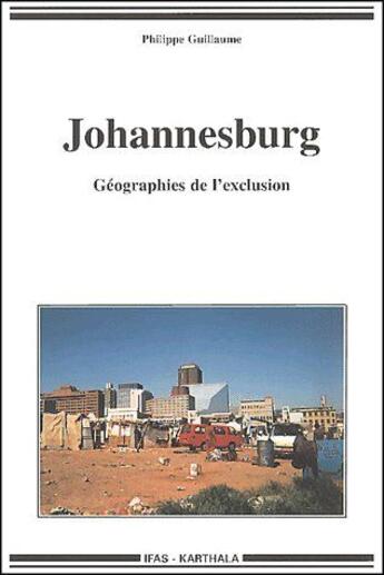 Couverture du livre « Johannesburg ; géographies de l'exclusion » de Philippe Guillaume aux éditions Karthala