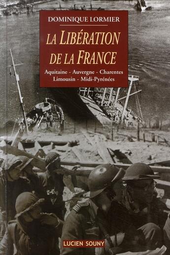 Couverture du livre « La libération de la france ; aquitaine, auvergne, charentes, limousin, midi-pyrénées » de Dominique Lormier aux éditions Lucien Souny