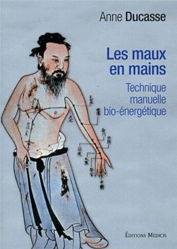 Couverture du livre « Les maux en mains, technique manuelle bio-énergétique » de Anne Ducasse aux éditions Medicis