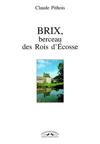 Couverture du livre « Brix, berceau des Rois d'Ecosse » de Claude Pithois aux éditions Charles Corlet