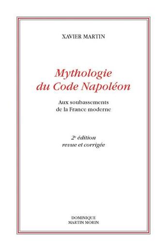 Couverture du livre « Mythologie du code Napoléon : aux soubassements de la France moderne (2e édition) » de Xavier Martin aux éditions Dominique Martin Morin