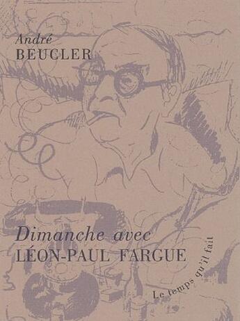 Couverture du livre « Dimanche avec Léon-Paul Fargue » de Andre Beucler aux éditions Le Temps Qu'il Fait