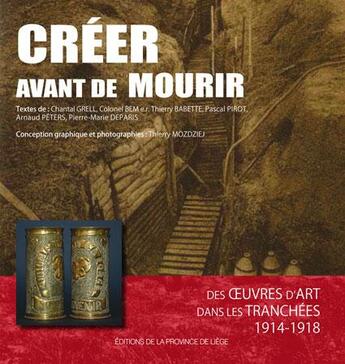 Couverture du livre « Creer avant de mourir : des oeuvres d'art dans les tranchees : 1914-1918 » de  aux éditions Cefal