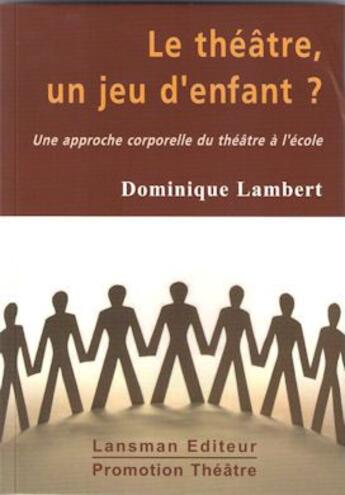 Couverture du livre « Le théâtre, un jeu d'enfant ? une approche corporelle du théâtre à l'école » de Dominique Lambert aux éditions Lansman